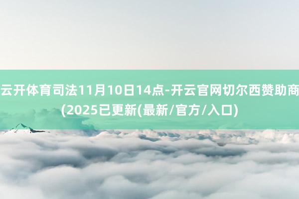 云开体育司法11月10日14点-开云官网切尔西赞助商(2025已更新(最新/官方/入口)